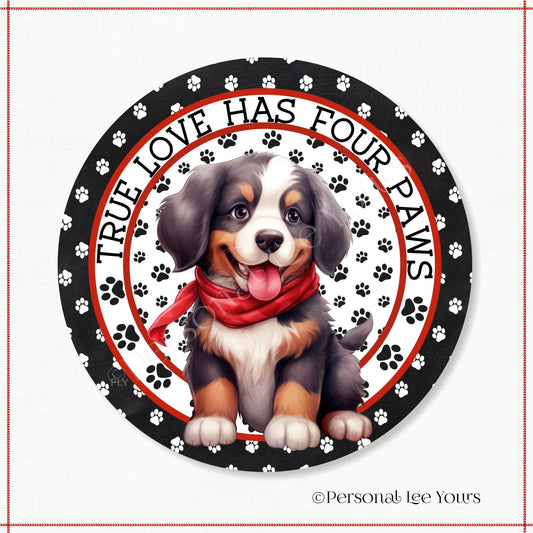 Puppy Wreath Sign * Bernese Mountain Dog * True Love Has Four Paws * Round * Lightweight Metal