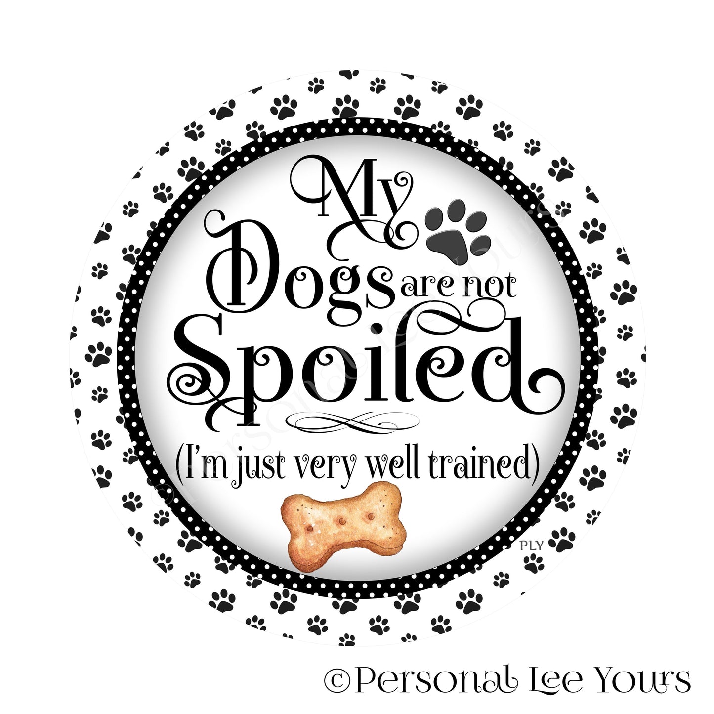 Wreath Sign * My Dogs Are Not Spoiled * Black * Round * Lightweight Metal