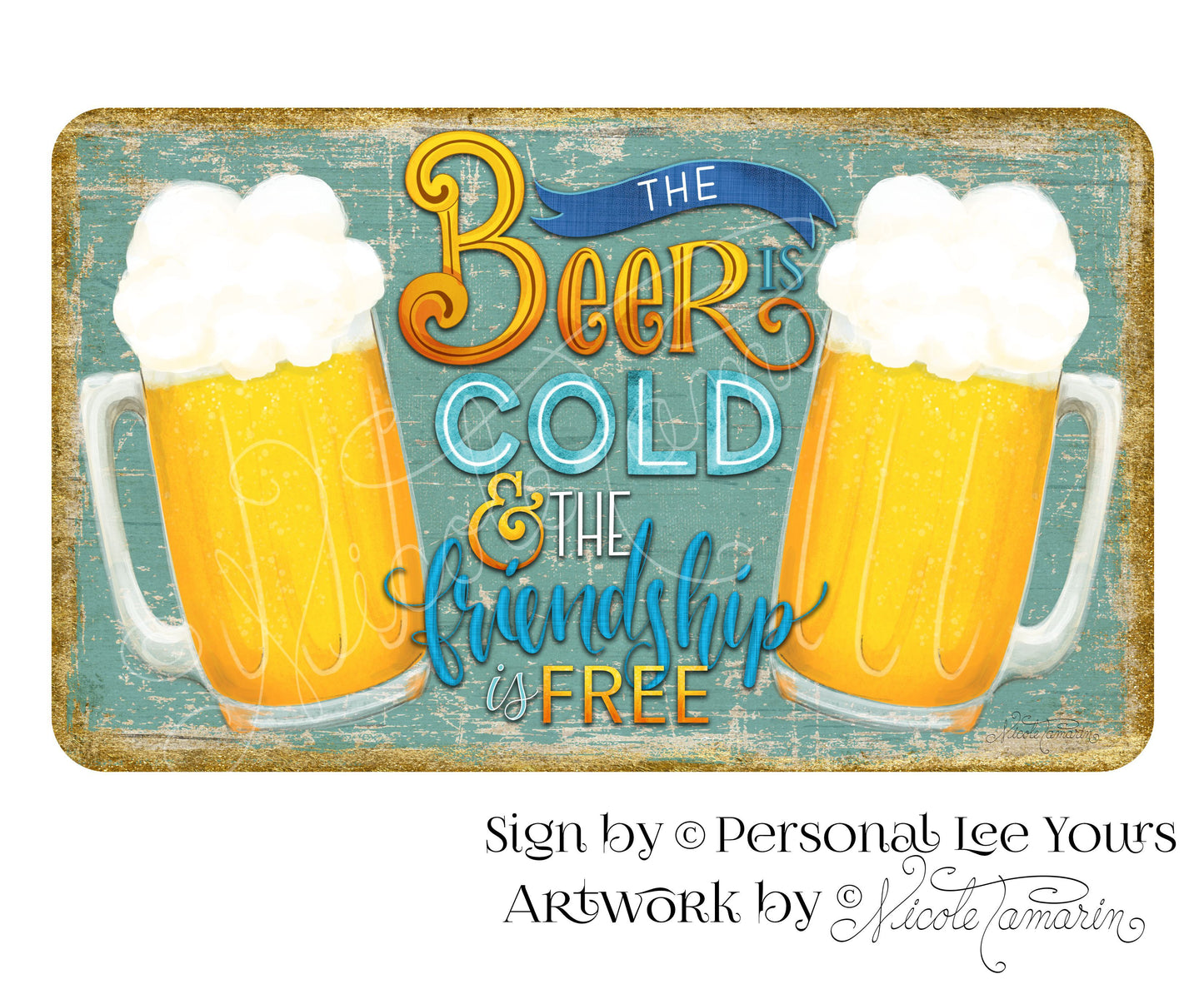 Nicole Tamarin Exclusive Sign * The Beer Is Cold & The Friendship Is Free * 3 Sizes * Lightweight Metal