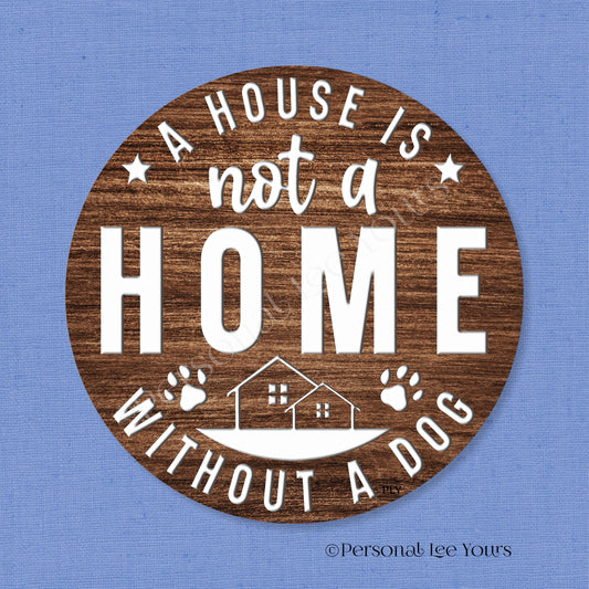 Wreath Sign * A House Is Not A Home Without A Dog * Round * Lightweight Metal
