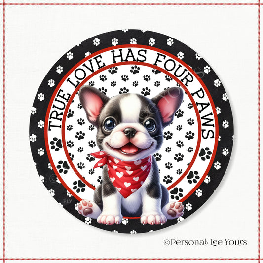Puppy Wreath Sign * Boston Terrier * True Love Has Four Paws * Round * Lightweight Metal