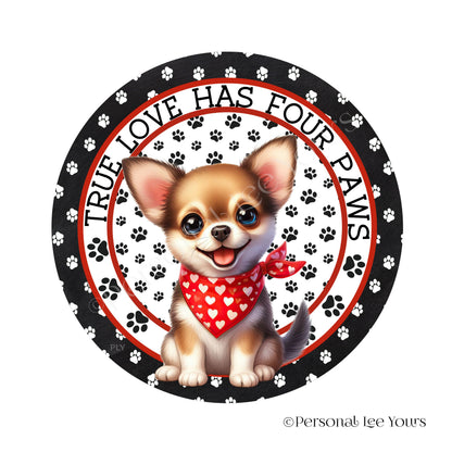 Puppy Wreath Sign * Chihuahua * True Love Has Four Paws * Round * Lightweight Metal