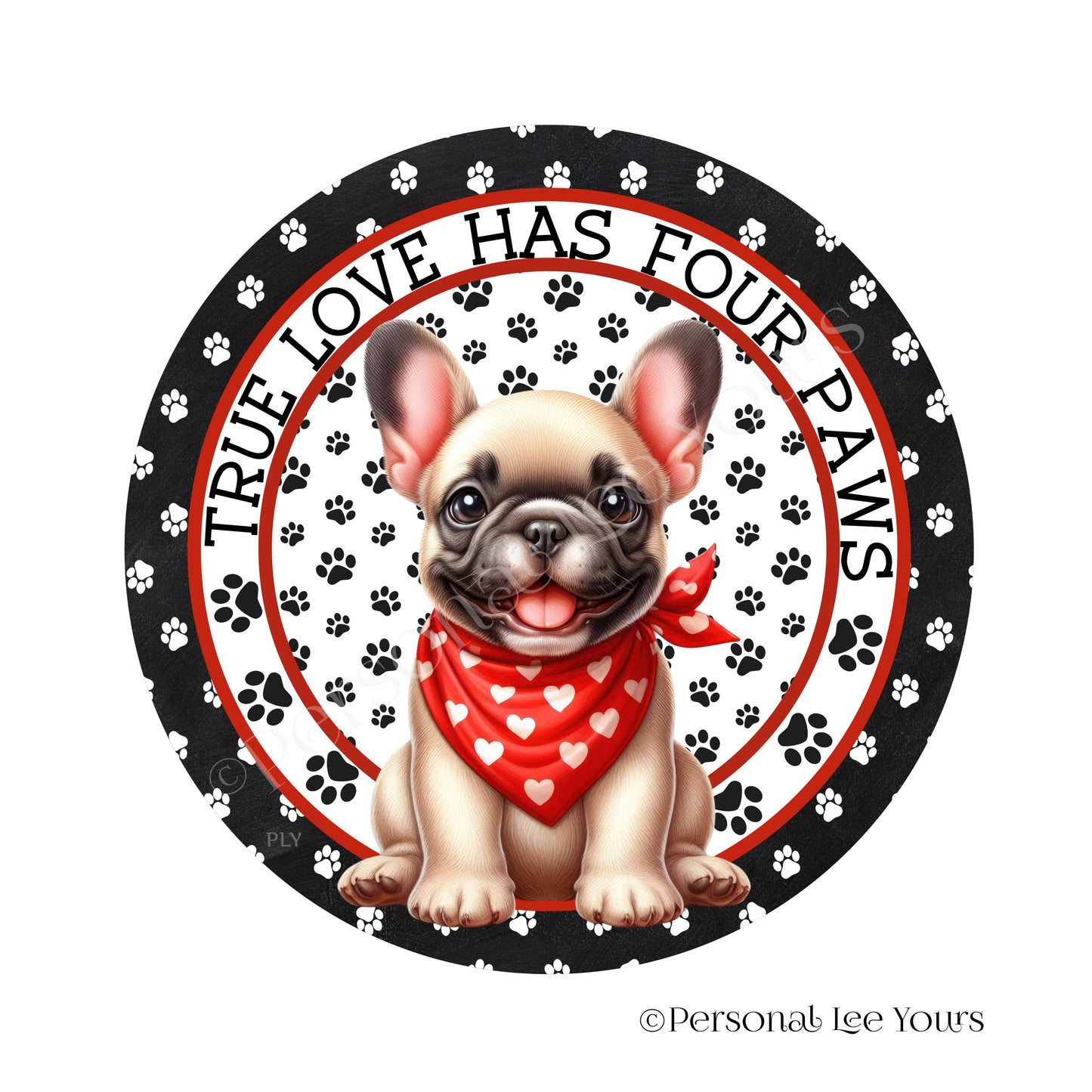 Puppy Wreath Sign * French Bulldog * True Love Has Four Paws * Round * Lightweight Metal