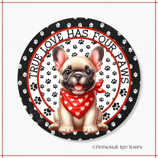 Puppy Wreath Sign * French Bulldog * True Love Has Four Paws * Round * Lightweight Metal