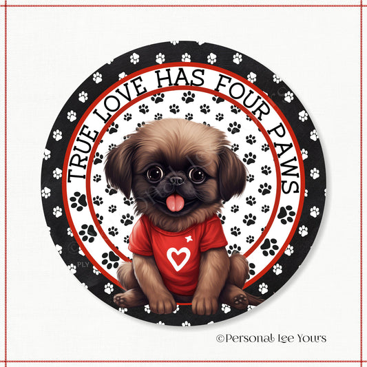 Puppy Wreath Sign * Pekingese * True Love Has Four Paws * Round * Lightweight Metal