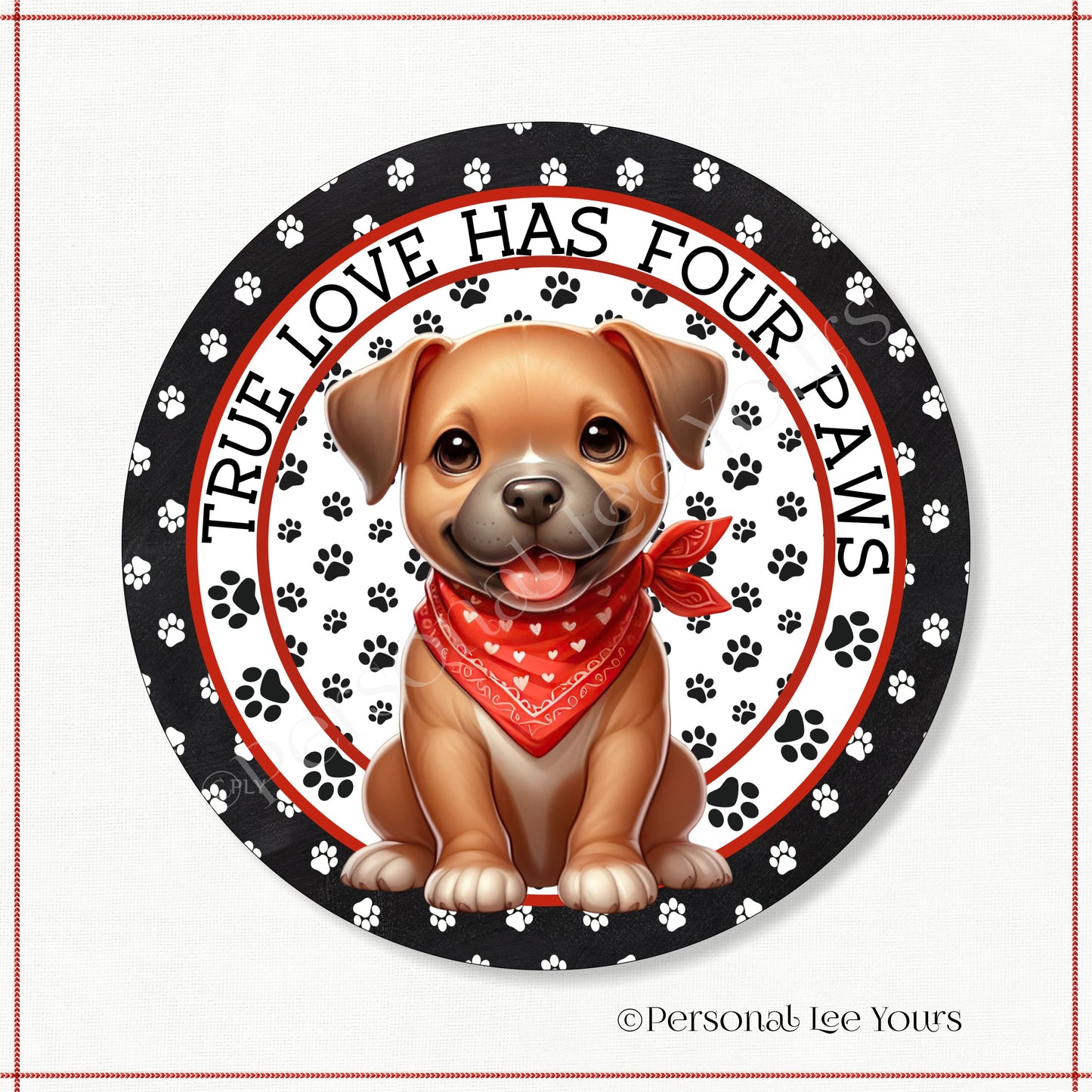 Puppy Wreath Sign * Pit Bull * True Love Has Four Paws * Round * Lightweight Metal