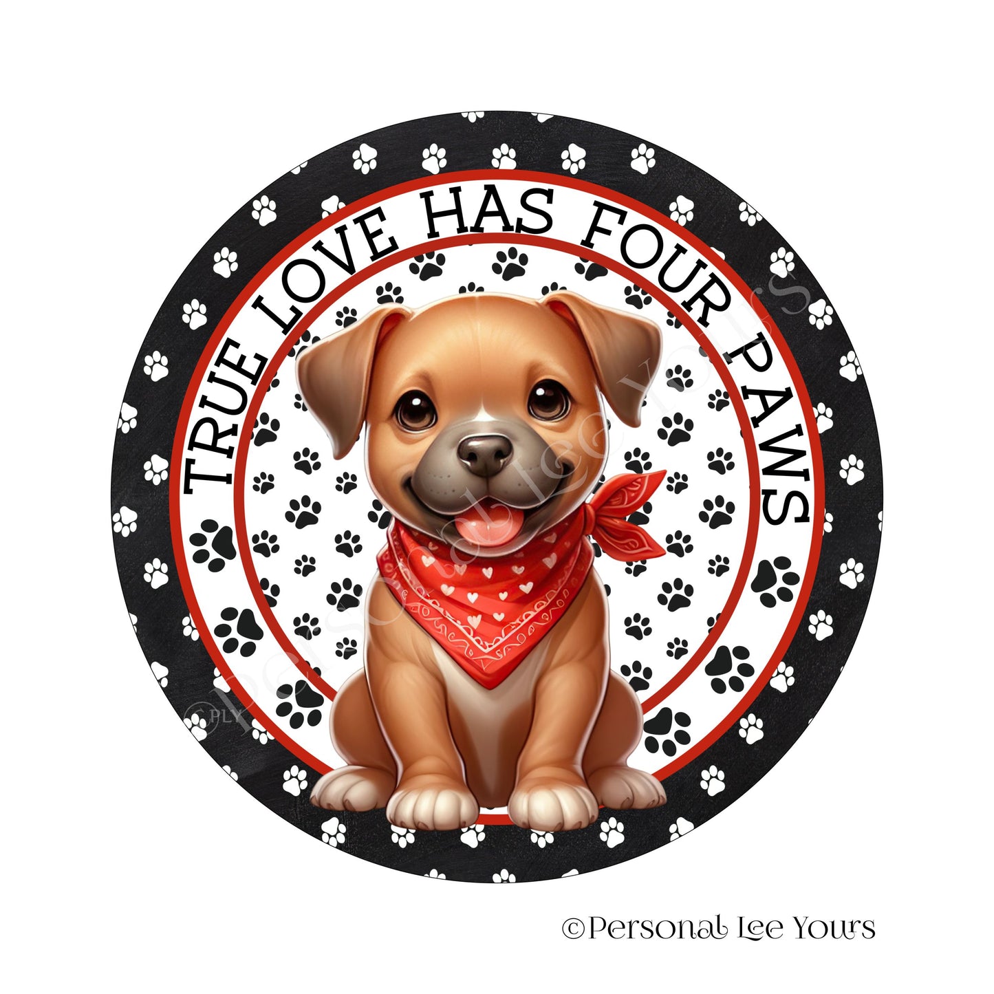 Puppy Wreath Sign * Pit Bull * True Love Has Four Paws * Round * Lightweight Metal