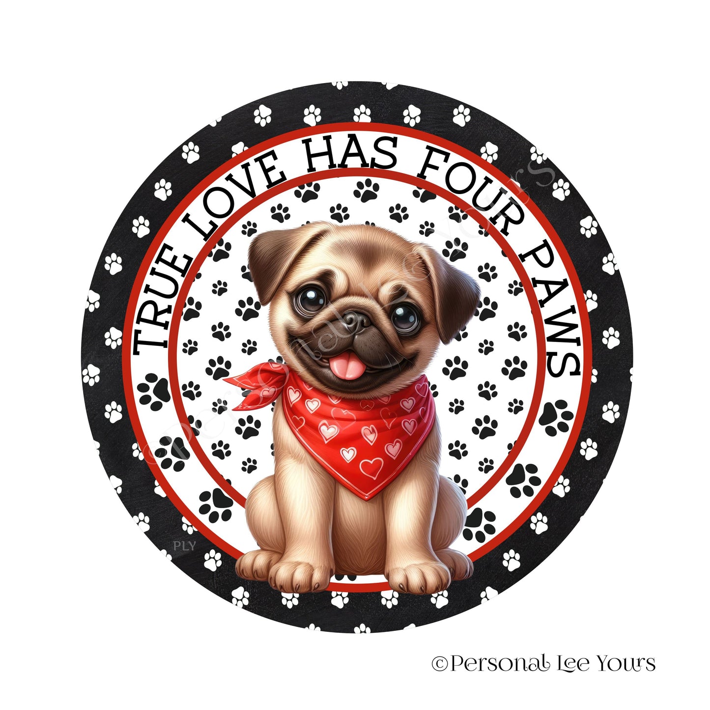 Puppy Wreath Sign * Pug * True Love Has Four Paws * Round * Lightweight Metal