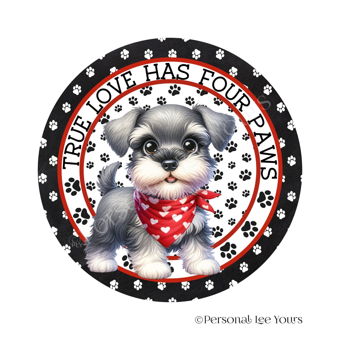 Puppy Wreath Sign * Schnauzer * True Love Has Four Paws * Round * Lightweight Metal