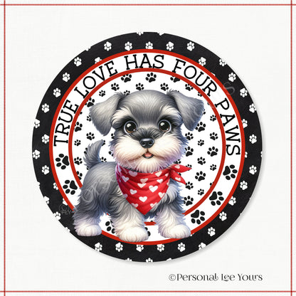 Puppy Wreath Sign * Schnauzer * True Love Has Four Paws * Round * Lightweight Metal