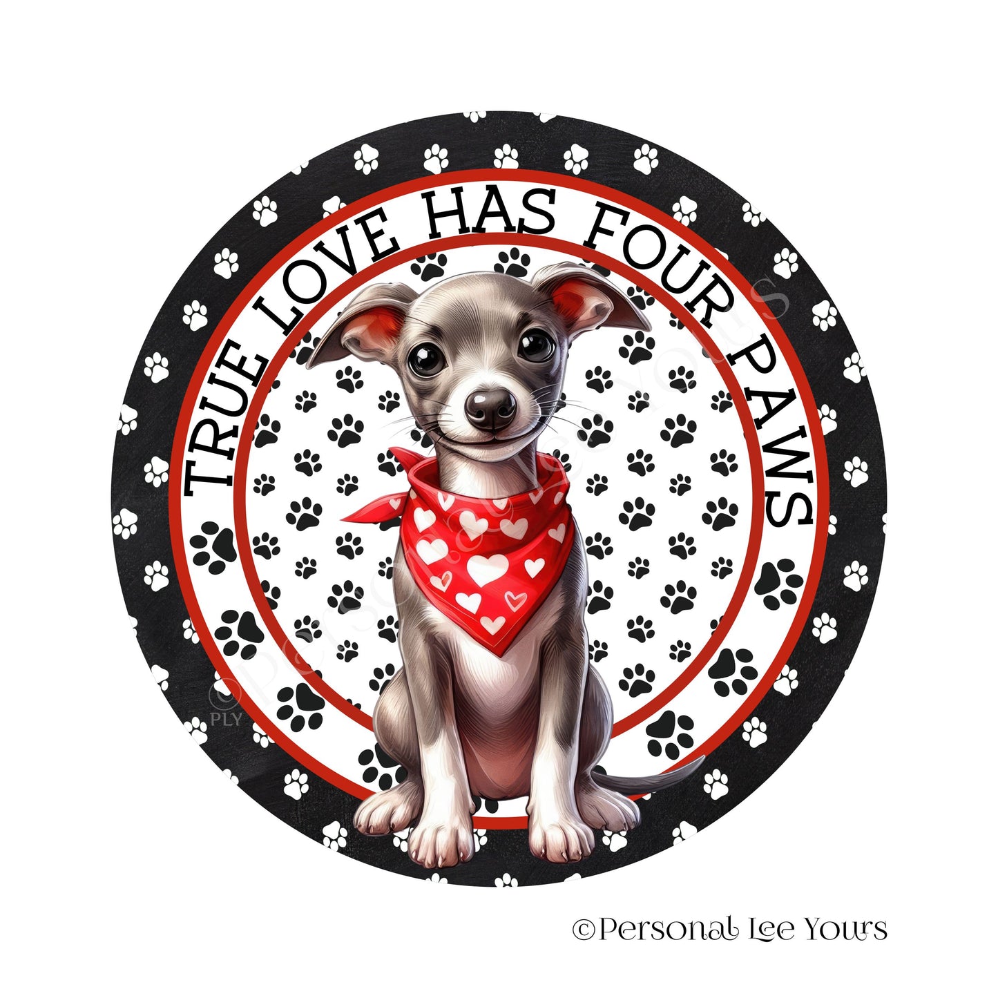 Puppy Wreath Sign * Whippet * True Love Has Four Paws * Round * Lightweight Metal