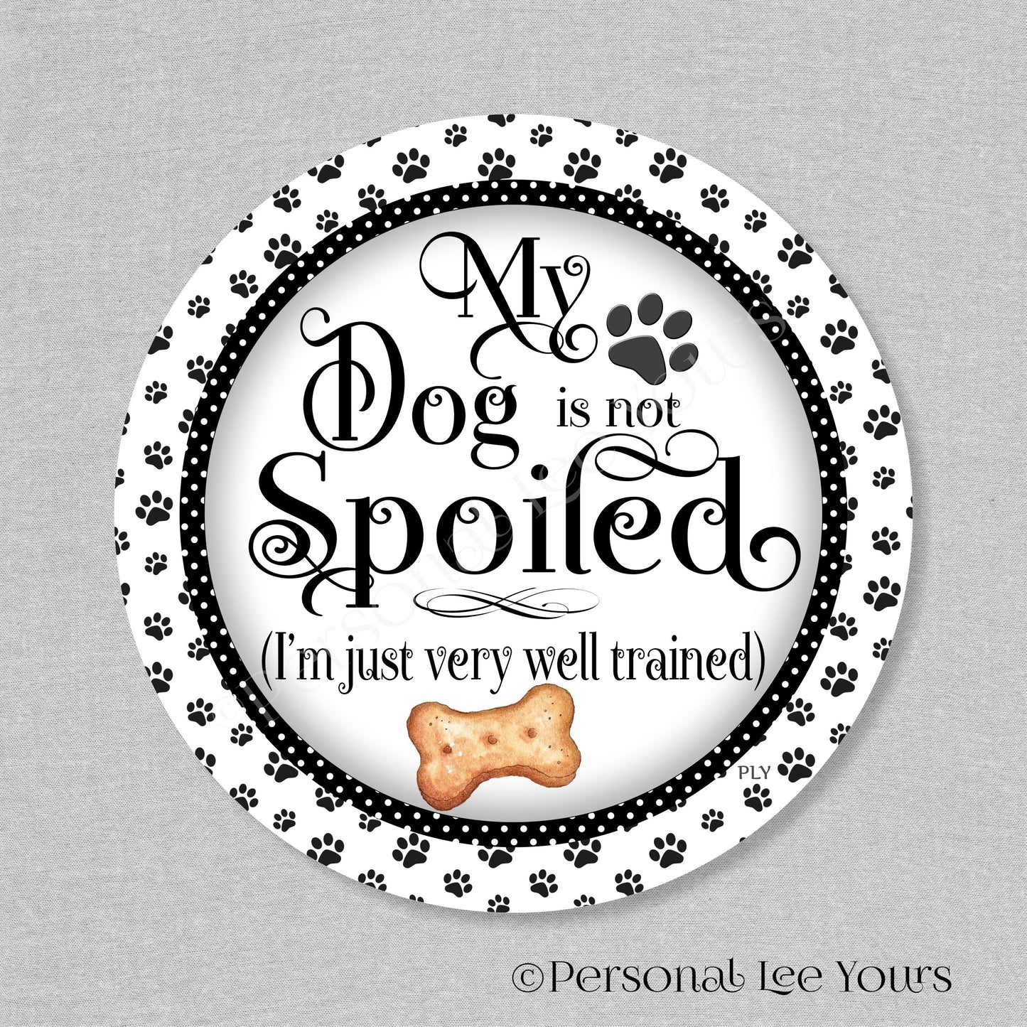 Wreath Sign * My Dog Is Not Spoiled * Black * Round * Lightweight Metal