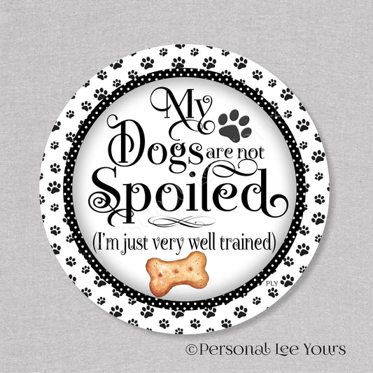 Wreath Sign * My Dogs Are Not Spoiled * Black * Round * Lightweight Metal