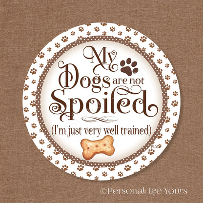 Wreath Sign * My Dogs Are Not Spoiled * Brown * Round * Lightweight Metal
