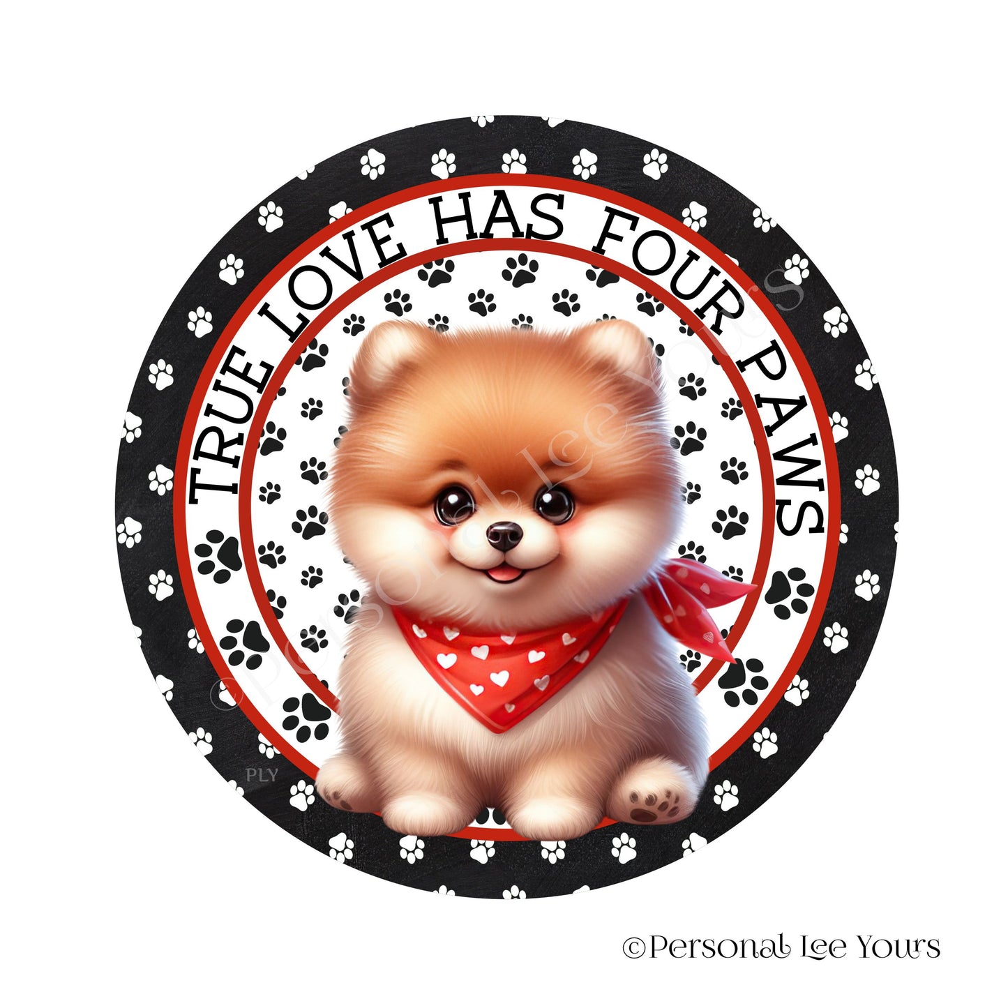 Puppy Wreath Sign * Pomeranian * True Love Has Four Paws * Round * Lightweight Metal