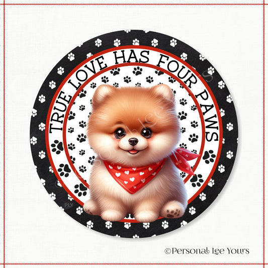 Puppy Wreath Sign * Pomeranian * True Love Has Four Paws * Round * Lightweight Metal
