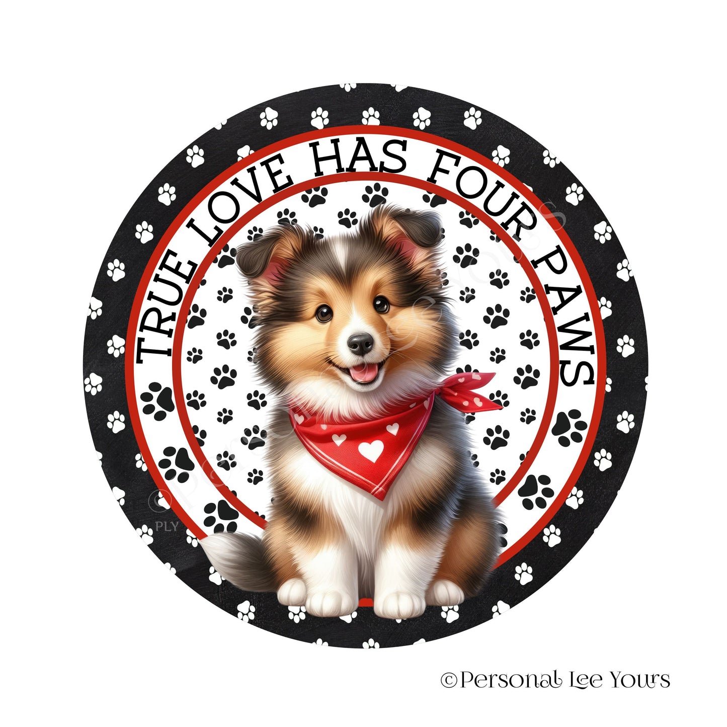 Puppy Wreath Sign * Shetland Sheepdog * True Love Has Four Paws * Round * Lightweight Metal