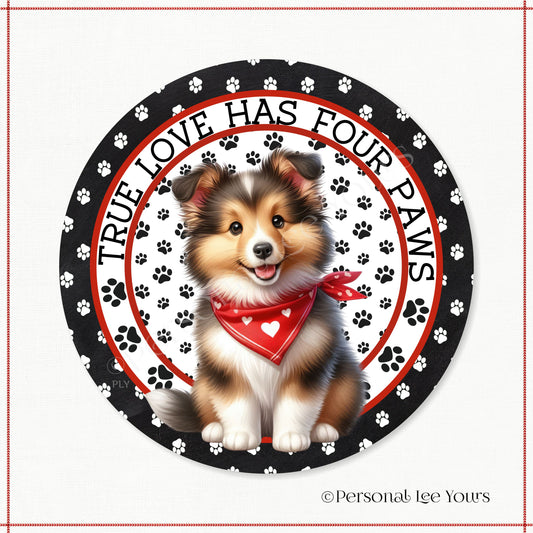 Puppy Wreath Sign * Shetland Sheepdog * True Love Has Four Paws * Round * Lightweight Metal