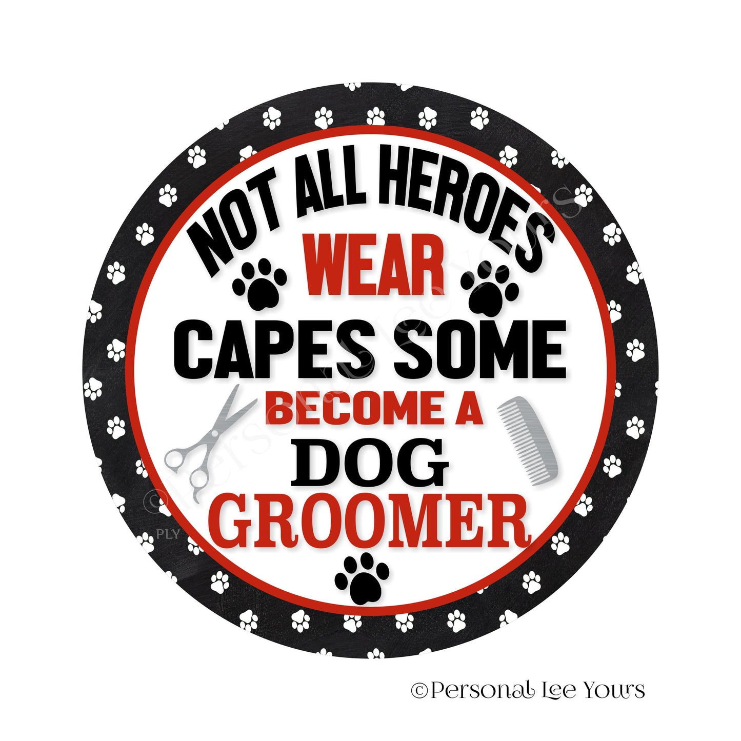 Pet Wreath Sign * Not All Heroes Wear Capes Dog Groomer * Round * Lightweight Metal