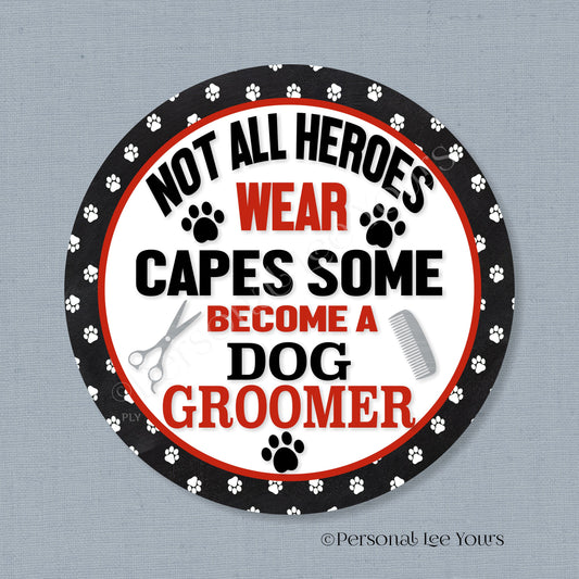Pet Wreath Sign * Not All Heroes Wear Capes Dog Groomer * Round * Lightweight Metal