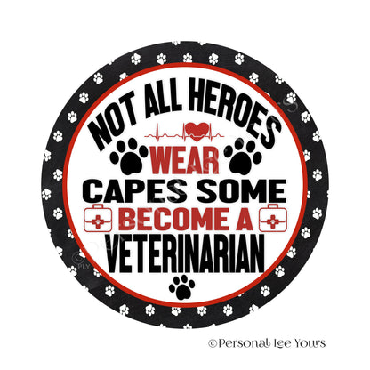 Pet Wreath Sign * Not All Heroes Wear Capes Veterinarian * Round * Lightweight Metal