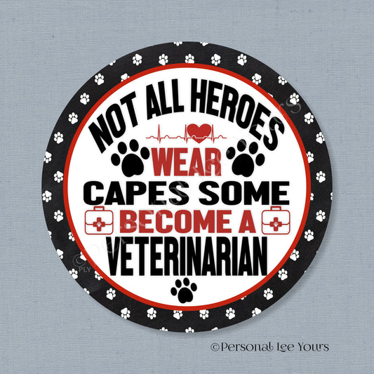 Pet Wreath Sign * Not All Heroes Wear Capes Veterinarian * Round * Lightweight Metal