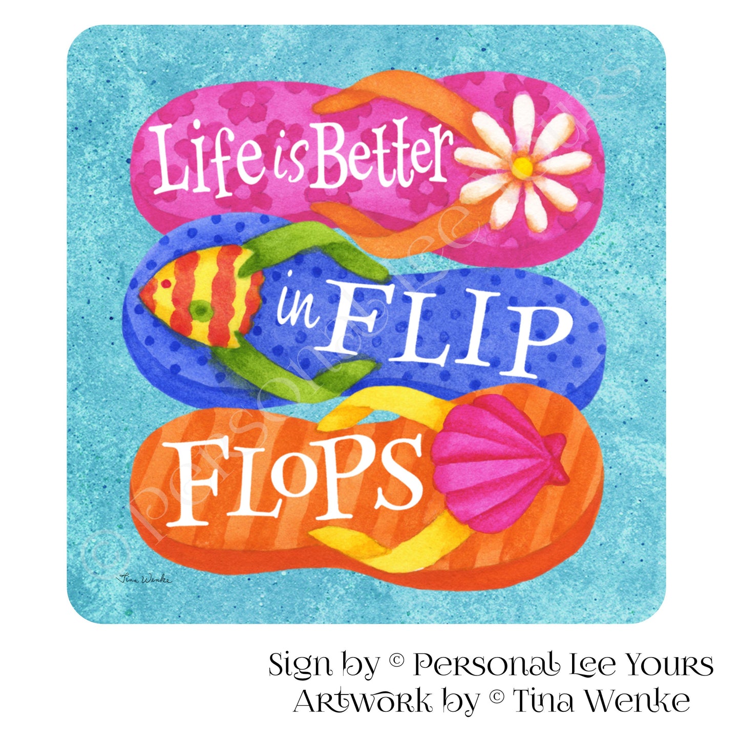 Tina Wenke Exclusive Sign * Life Is Better In Flip Flops * Square * 3 Sizes * Lightweight Metal