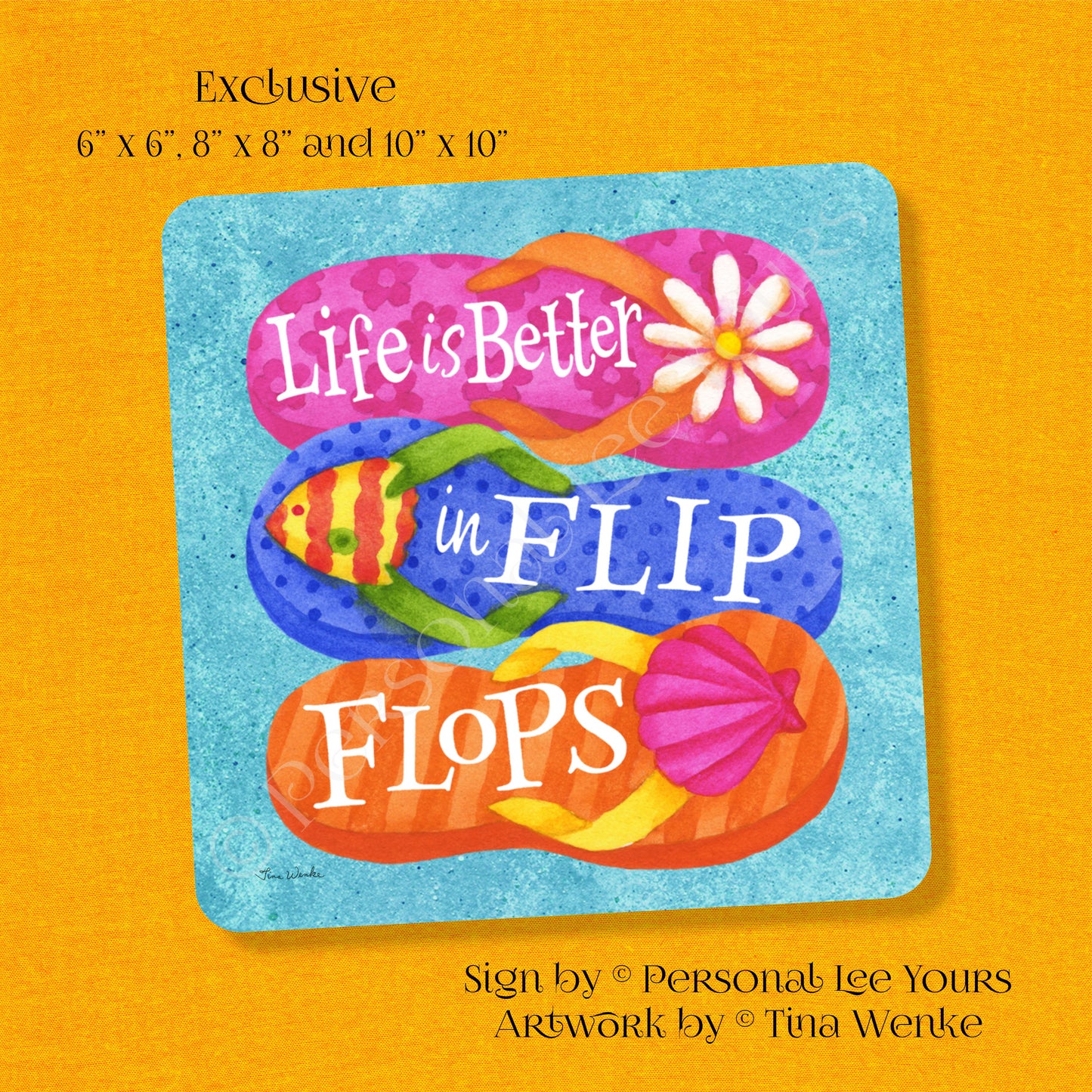 Tina Wenke Exclusive Sign * Life Is Better In Flip Flops * Square * 3 Sizes * Lightweight Metal